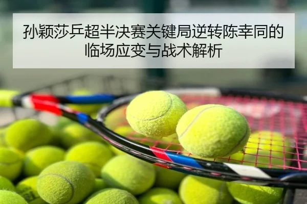 孙颖莎乒超半决赛关键局逆转陈幸同的临场应变与战术解析