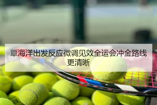 覃海洋出发反应微调见效全运会冲金路线更清晰
